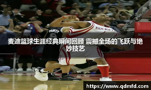 麦迪篮球生涯经典瞬间回顾 震撼全场的飞跃与绝妙技艺