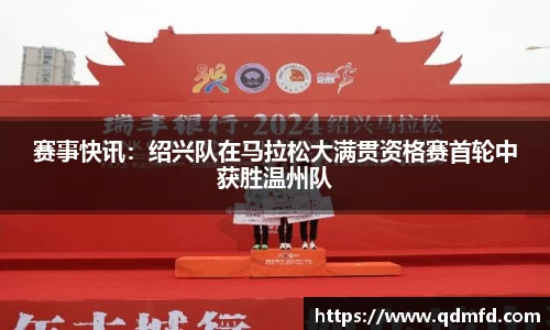 赛事快讯：绍兴队在马拉松大满贯资格赛首轮中获胜温州队