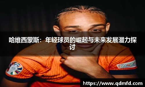哈维西蒙斯：年轻球员的崛起与未来发展潜力探讨